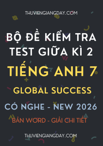 ĐỀ KIỂM TRA TEST GIỮA KÌ 2 GLOBAL SUCCESS 7 CÓ NGHE 2026