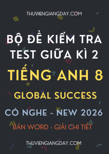 ĐỀ KIỂM TRA TEST GIỮA KÌ 2 GLOBAL SUCCESS 8 CV 7991 CÓ NGHE 2026