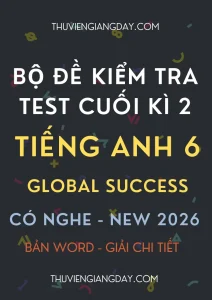 Bộ đề kiểm tra cuối kì 2 Global Success 6 có nghe năm 2026
