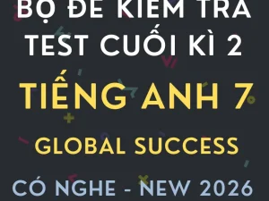 Bộ đề kiểm tra cuối kì 2 Global Success 7 có nghe năm 2026
