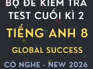 Bộ đề kiểm tra cuối kì 2 Global Success 8 có nghe năm 2026