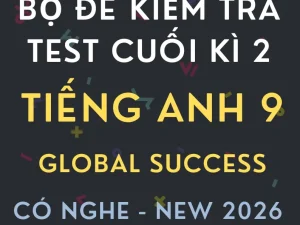 Bộ đề kiểm tra cuối kì 2 Global Success 9 có nghe năm 2026