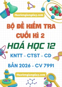 Bộ đề kiểm tra cuối kì 2 Hoá học 12 CV 7991 năm 2026