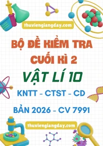 Bộ đề kiểm tra cuối kì 2 Vật lí 10 năm 2026