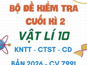 Bộ đề kiểm tra cuối kì 2 Vật lí 10 năm 2026
