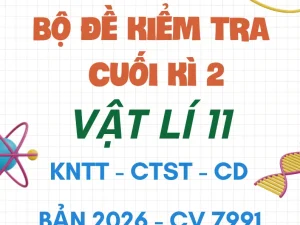 Bộ đề kiểm tra cuối kì 2 Vật lí 11 năm 2026