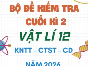 Bộ đề kiểm tra cuối kì 2 Vật lí 12 năm 2026
