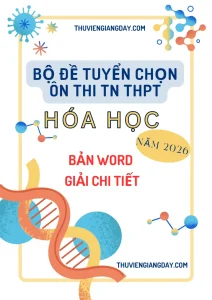 Bộ đề tuyển chọn ôn thi tốt nghiệp THPT Hoá học năm 2026 giải chi tiết bản Word