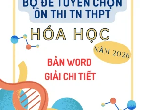 Bộ đề tuyển chọn ôn thi tốt nghiệp THPT Hoá học năm 2026 giải chi tiết bản Word