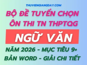 Bộ đề tuyển chọn ôn thi tốt nghiệp THPT môn Ngữ Văn 2026 bản Word có giải chi tiết mục tiêu 9+