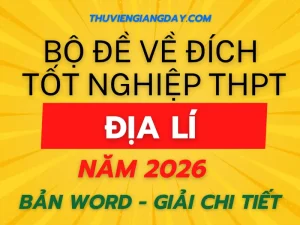 Bộ đề về đích thi tốt nghiệp THPT môn Địa lí năm 2026 bản Word giải chi tiết mục tiêu 9+