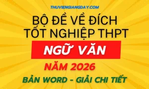 Bộ đề về đích thi tốt nghiệp THPT môn Ngữ Văn năm 2026 mục tiêu 9+ giải chi tiết file word