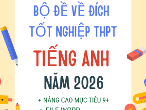 Bộ đề về đích thi tốt nghiệp THPT môn Tiếng Anh 2026