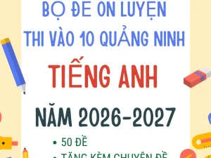 Bộ đề thi vào 10 Tiếng Anh Quảng Ninh 2026 file Word có đáp án