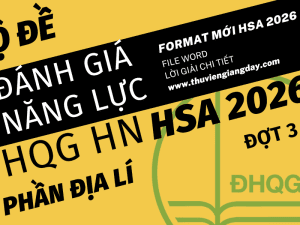 BỘ ĐỀ LUYỆN THI THỬ PHẦN ĐỊA LÍ ĐÁNH GIÁ NĂNG LỰC ĐẠI HỌC QUỐC GIA HÀ NỘI HSA NĂM 2026 ĐỢT 3