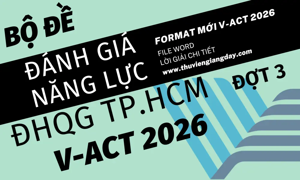 Bộ đề luyện thi thử đánh giá năng lực Đại học Quốc gia TPHCM V-ACT năm 2026 Bộ đề luyện thi thử đánh giá năng lực Đại học Quốc gia TPHCM V-ACT năm 2026 giải chi tiết bản Word đợt 3