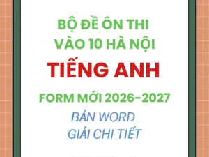 Bộ đề ôn thi vào 10 Hà Nội môn Tiếng Anh 2026 form mới bản Word giải chi tiết
