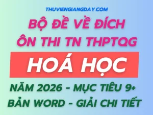 Bộ đề về đích thi tốt nghiệp THPT môn Hoá học năm 2026 giải chi tiết bản Word mục tiêu 9+