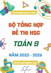 Bộ tổng hợp đề thi HSG Toán 9 năm 2026 cấp tỉnh xã trường file Word giải chi tiết bồi dưỡng học sinh giỏi