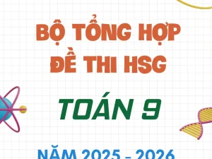 Bộ tổng hợp đề thi HSG Toán 9 năm 2026 cấp tỉnh xã trường file Word giải chi tiết bồi dưỡng học sinh giỏi