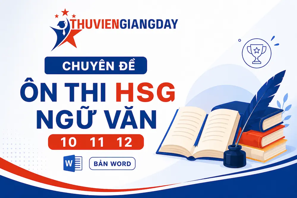 Chuyên đề ôn thi HSG Ngữ văn THPT Trọn bộ chuyên đề ôn thi HSG Ngữ văn THPT lớp 10 11 12 file Word bồi dưỡng học sinh giỏi chuyên sâu