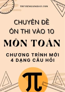 Trọn bộ chuyên đề ôn thi vào 10 môn Toán chương trình mới file Word giải chi tiết
