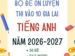 Bộ đề ôn thi vào 10 Gia Lai môn Tiếng Anh 2026 form mới 50 đề file Word có đáp án