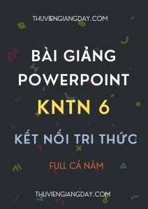 Bộ bài giảng PowerPoint KHTN 6 Kết nối tri thức cả năm giáo án điện tử tương tác sinh động