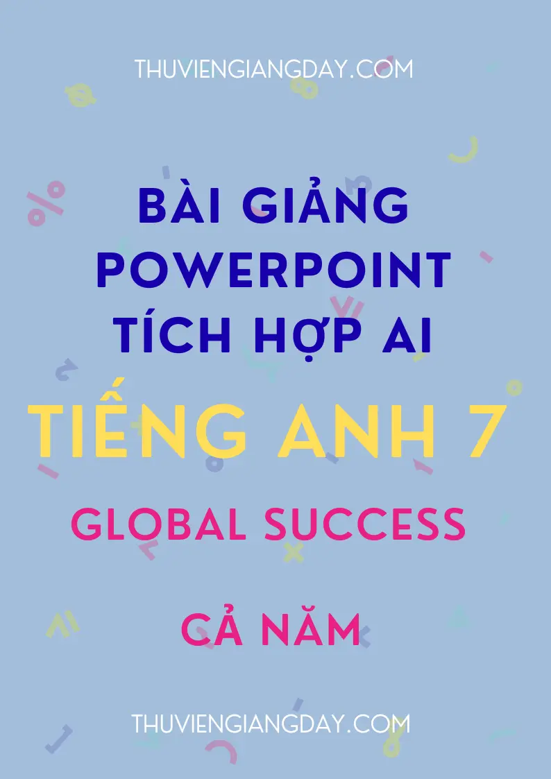 Bài giảng PowerPoint Tiếng Anh 7 Global Success POWERPOINT TIẾNG ANH 7 GLOBAL SUCCESS - CẢ NĂM - TÍCH HỢP TEACHER AI & VIDEO AI