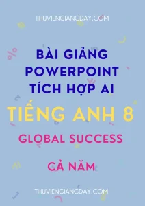 POWERPOINT TIẾNG ANH 8 GLOBAL SUCCESS - CẢ NĂM - TÍCH HỢP TEACHER AI & VIDEO AI