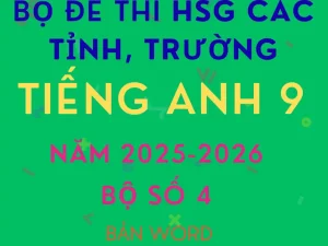 Bộ tổng hợp đề thi HSG Tiếng Anh 9 năm 2025 2026 các tỉnh trường 30 đề file Word giải chi tiết bồi dưỡng học sinh giỏi