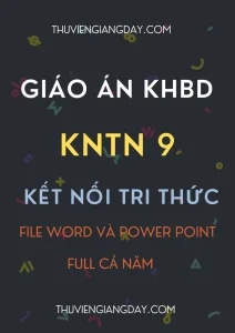 Trọn bộ giáo án KHBD Word và PowerPoint KHTN 9 Kết nối tri thức cả năm
