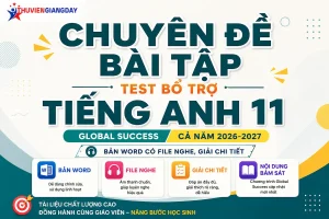 Bộ tài liệu chuyên đề bài tập bổ trợ Tiếng Anh 11 Global Success cả năm bản Word có file nghe và giải chi tiết