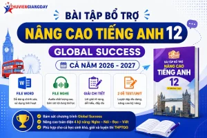 Bộ bài tập bổ trợ nâng cao Tiếng Anh 12 Global Success cả năm file Word có nghe và lời giải chi tiết năm học 2026 - 2027