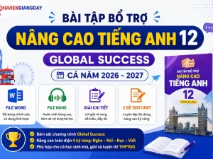 Bộ bài tập bổ trợ nâng cao Tiếng Anh 12 Global Success cả năm file Word có nghe và lời giải chi tiết năm học 2026 - 2027