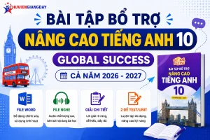 Bộ bài tập bổ trợ nâng cao Tiếng Anh 10 Global Success cả năm file Word có nghe và lời giải chi tiết năm học 2026 - 2027.
