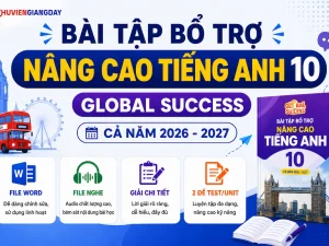 Bộ bài tập bổ trợ nâng cao Tiếng Anh 10 Global Success cả năm file Word có nghe và lời giải chi tiết năm học 2026 - 2027.