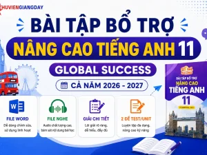 Bộ bài tập bổ trợ nâng cao Tiếng Anh 11 Global Success cả năm file Word có nghe và lời giải chi tiết năm học 2026 - 2027.