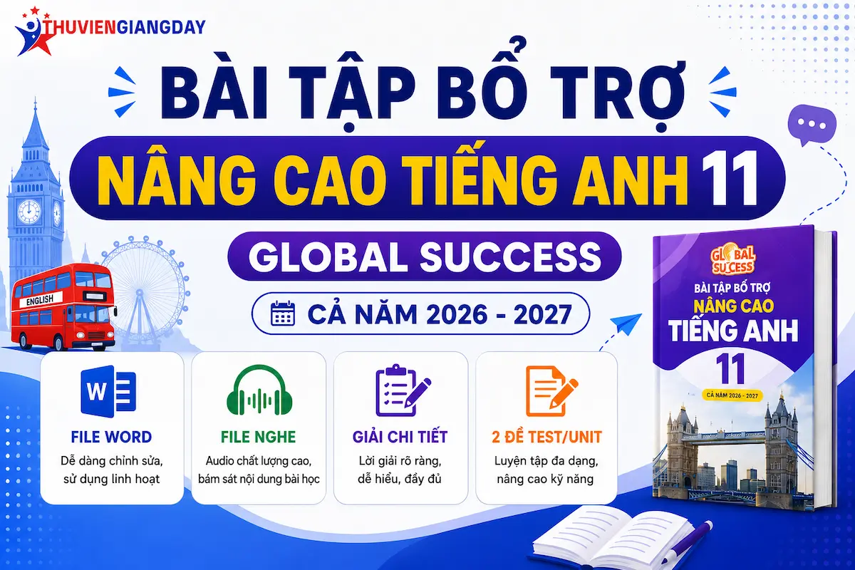 Bài tập nâng cao Tiếng Anh 11 Global Success Bộ bài tập bổ trợ nâng cao Tiếng Anh 11 Global Success cả năm file Word có nghe và lời giải chi tiết năm học 2026 - 2027.