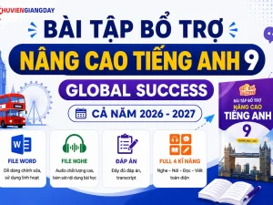 Bộ bài tập bổ trợ nâng cao Tiếng Anh 9 Global Success trọn bộ 4 kỹ năng cả năm file Word có nghe và lời giải chi tiết năm học 2026 - 2027.