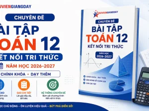 Chuyên đề bài tập Toán 12 Kết nối tri thức 2026 2027 chính khoá dạy thêm bản word giải chi tiết