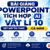 Giáo án Powerpoint tích hợp AI Vật lí 10 Kết nối tri thức cả năm