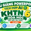 Bài giảng powerpoint KHTN 6 Hóa học Kết nối tri thức tích hợp AI