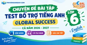 Bộ bài tập bổ trợ và đề test Tiếng Anh 6 Global Success bản Word có file nghe và giải chi tiết