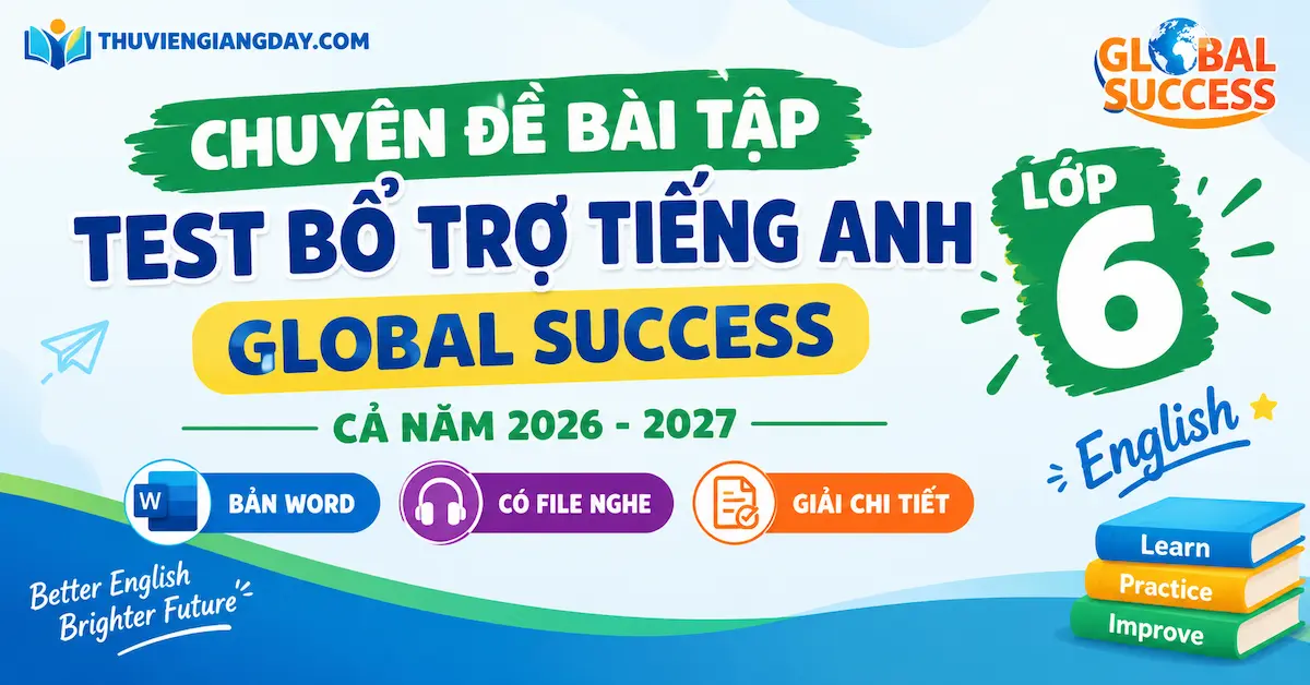 bài tập bổ trợ tiếng anh 6 global success Bộ bài tập bổ trợ và đề test Tiếng Anh 6 Global Success bản Word có file nghe và giải chi tiết