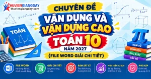 Tuyển tập 18 chuyên đề vận dụng cao toán 10 năm 2027 file Word có lời giải chi tiết