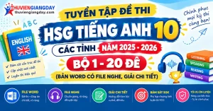 Tuyển tập đề thi HSG Tiếng Anh 10 các tỉnh bản Word có file nghe và giải chi tiết