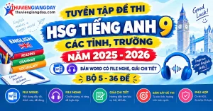 Tuyển tập bộ đề bồi dưỡng học sinh giỏi tiếng anh 9 các tỉnh bản Word có file nghe và giải chi tiết