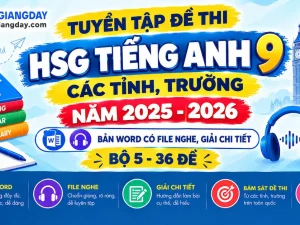 Tuyển tập bộ đề bồi dưỡng học sinh giỏi tiếng anh 9 các tỉnh bản Word có file nghe và giải chi tiết